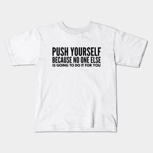 Push Yourself Because No One Else Is Going To Do It For You - Motivational Words Kids T-Shirt